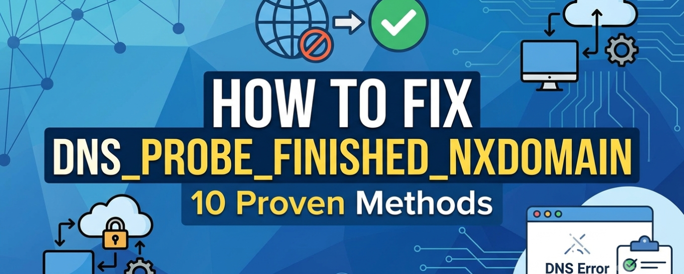 How to Fix DNS_PROBE_FINISHED_NXDOMAIN (10 Proven Methods)_wphostfinder.com